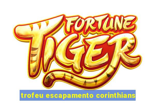 trofeu escapamento corinthians